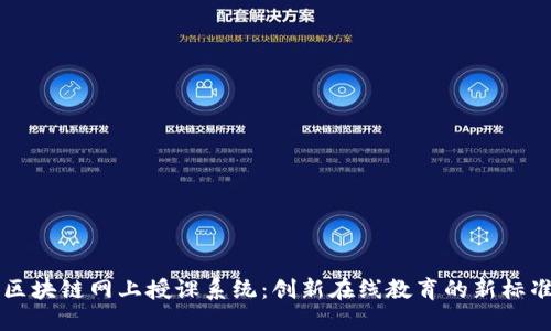区块链网上授课系统：创新在线教育的新标准