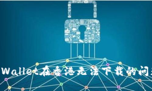 如何解决TPWallet在香港无法下载的问题：详细指南