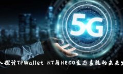 深入探讨TPWallet HT与HECO生态系统的未来发展