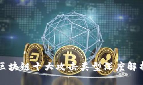 区块链十大攻击类型深度解析