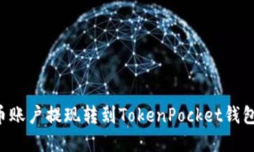 如何将火币账户提现转到TokenPocket钱包：完整指南