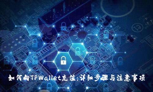 如何向TPWallet充值：详细步骤与注意事项