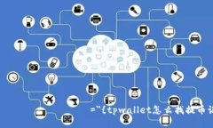 วัครุมหน่า=＂{tpwallet怎么找提币记录