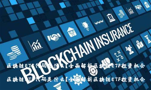 区块链ETF代码是什么？全面解析区块链ETF投资机会

区块链ETF代码是什么？全面解析区块链ETF投资机会