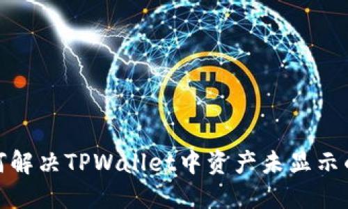 : 如何解决TPWallet中资产未显示的问题