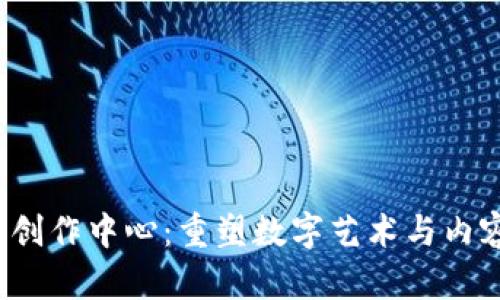  区块链数字创作中心：重塑数字艺术与内容创作的未来