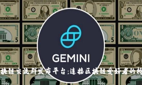 区块链交流群发布平台：连接区块链爱好者的桥梁