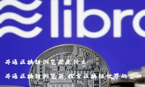 井通区块链浏览器是什么

井通区块链浏览器：探索区块链世界的窗口