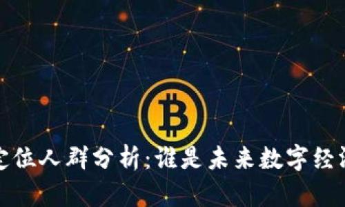 区块链的定位人群分析：谁是未来数字经济的参与者？