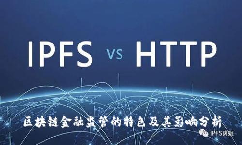 区块链金融监管的特色及其影响分析