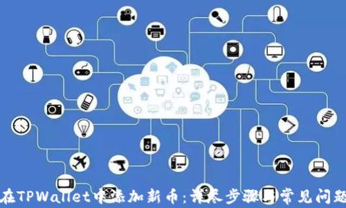 
如何在TPWallet中添加新币：详尽步骤与常见问题解答