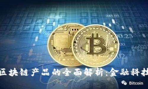 银行新区块链产品的全面解析：金融科技的未来
