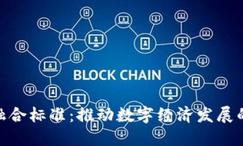 : 区块链融合标准：推动数字经济发展的核心概念