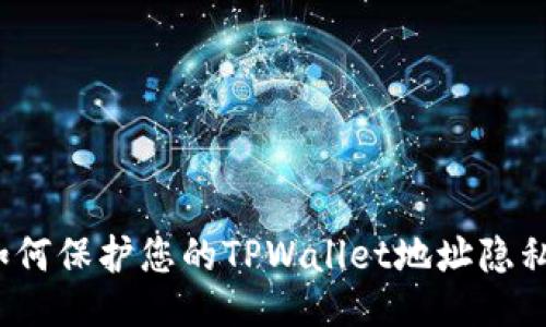 如何保护您的TPWallet地址隐私？