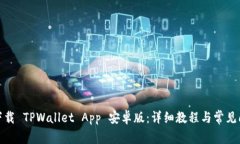: 如何下载 TPWallet App 安卓版：详细教程与常见问