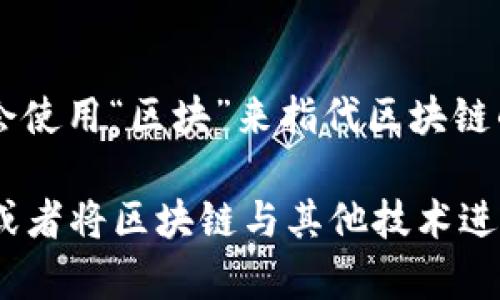 区块链的简称通常是“链”。在一些情况下，也可能会使用“区块”来指代区块链的某些特定部分，如“区块高度”（Block Height）等。

关于区块链的更多信息，如果需要更深入的讨论，或者将区块链与其他技术进行比较，请告诉我！