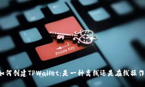 如何创建TPWallet：是一种离线还是在线操作？