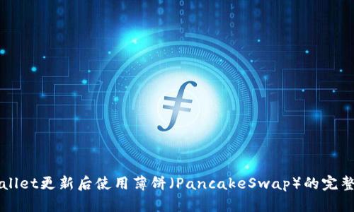 TPWallet更新后使用薄饼（PancakeSwap）的完整指南