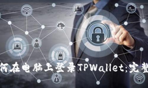 : 如何在电脑上登录TPWallet：完整指南