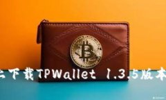 如何在苹果设备上下载TPWallet 1.3.5版本：详细指南