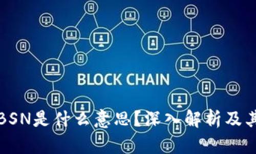 区块链BSN是什么意思？深入解析及其重要性