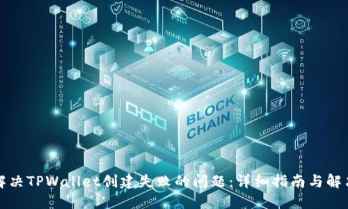 如何解决TPWallet创建失败的问题：详细指南与解决方案