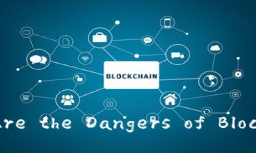 What Are the Dangers of Blockchain?