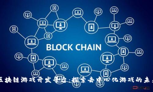 区块链游戏开发平台：探索去中心化游戏的未来