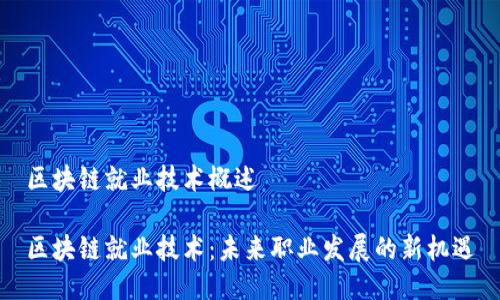 区块链就业技术概述

区块链就业技术：未来职业发展的新机遇