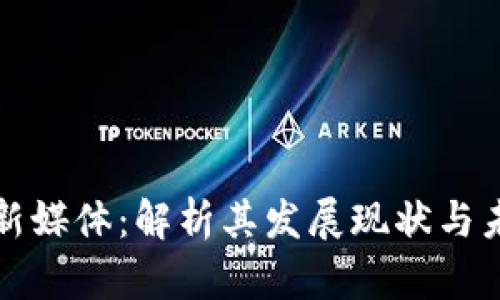 区块链新媒体：解析其发展现状与未来趋势