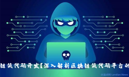 什么是区块链低代码开发？深入解析区块链低代码平台的优势与应用