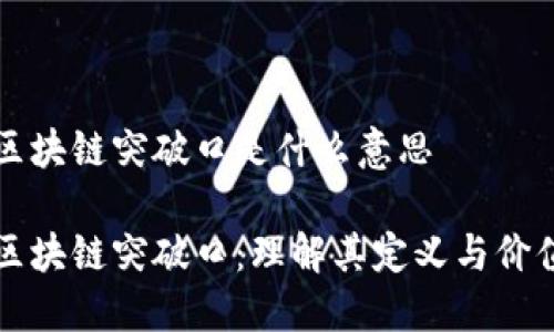 区块链突破口是什么意思

区块链突破口：理解其定义与价值