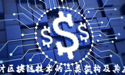 
深入探讨区块链技术的三类架构及其应用分析
