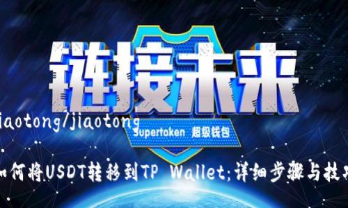 jiaotong/jiaotong

如何将USDT转移到TP Wallet：详细步骤与技巧