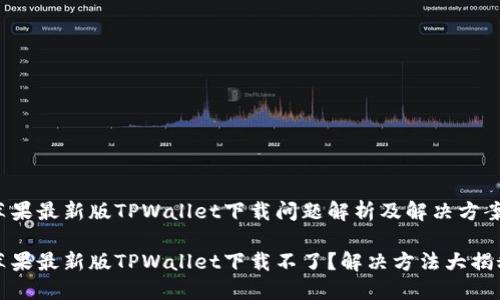苹果最新版TPWallet下载问题解析及解决方案

苹果最新版TPWallet下载不了？解决方法大揭秘