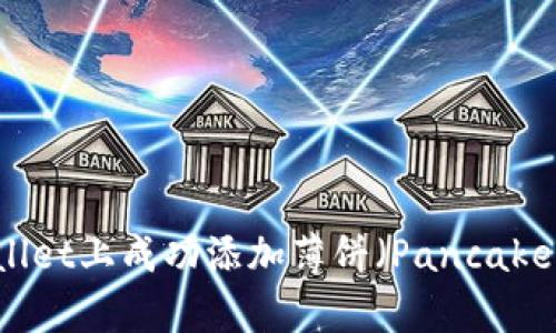 如何在TPWallet上成功添加薄饼（PancakeSwap）交易？