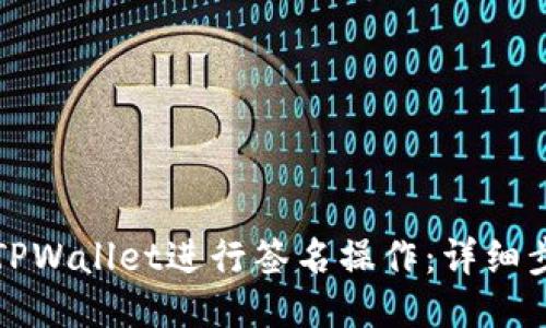 如何使用TPWallet进行签名操作：详细步骤与技巧