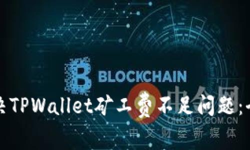 如何解决TPWallet矿工费不足问题：全面指南