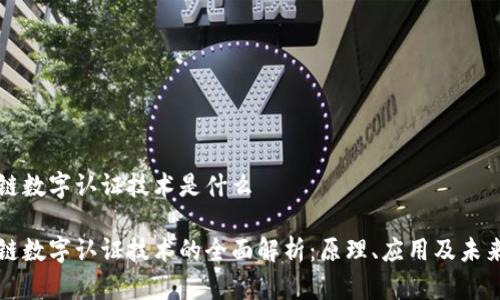 区块链数字认证技术是什么

区块链数字认证技术的全面解析：原理、应用及未来趋势