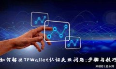 如何解决TPWallet认证失败问题：步骤与技巧