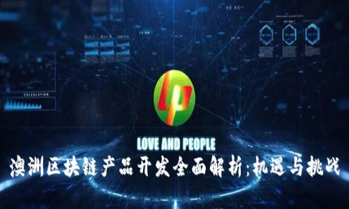 澳洲区块链产品开发全面解析：机遇与挑战