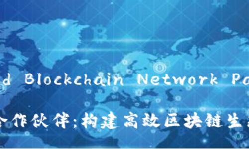  Centralized Blockchain Network Partners

区块链网络合作伙伴：构建高效区块链生态的关键角色