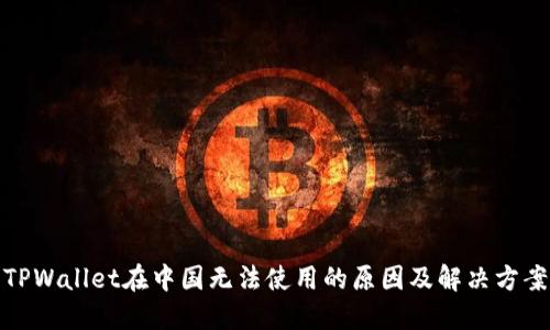 TPWallet在中国无法使用的原因及解决方案